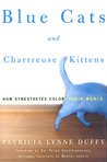 GoodReads Review: Blue Cats and Chartreuse Kittens: How Synesthetes Color Their Worlds – Patricia Lynne Duffy